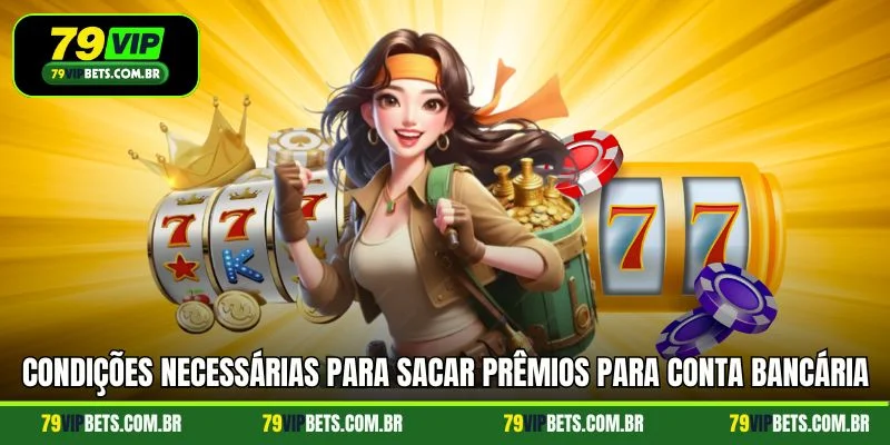 Condições necessárias para sacar prêmios para conta bancária no jogo