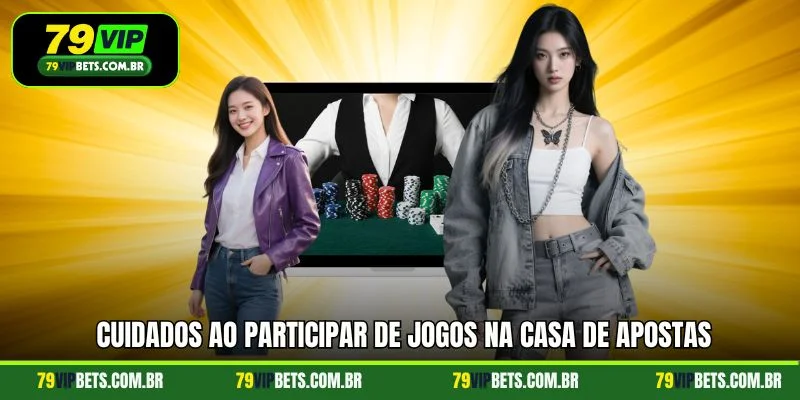 Cuidados ao participar de jogos na casa de apostas