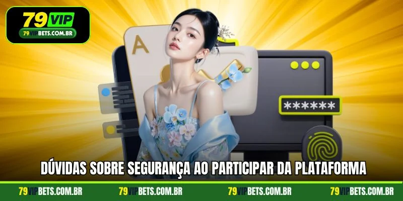 Dúvidas sobre segurança ao participar da plataforma