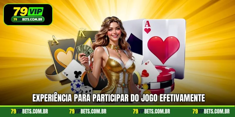 Experiência para participar do jogo efetivamente