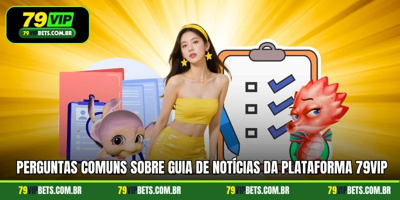 Perguntas comuns sobre guia de notícias da plataforma 79vip