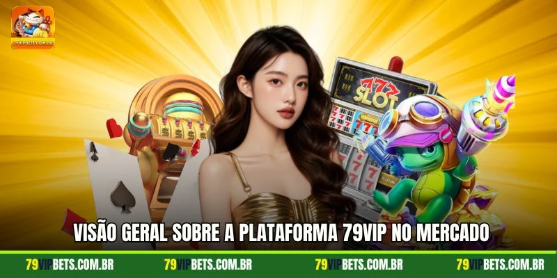 Visão geral sobre a plataforma 79vip no mercado
