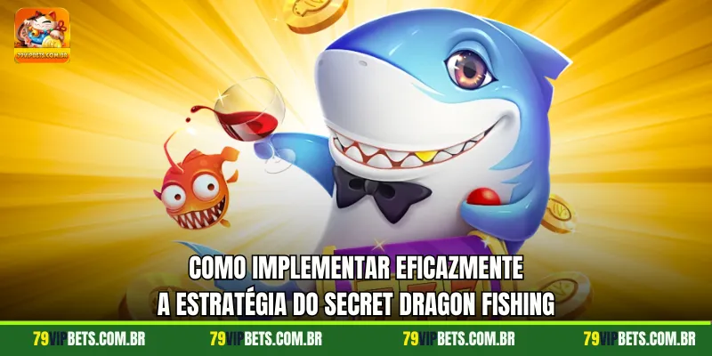 Como implementar eficazmente a estratégia do Secret Dragon Fishing
